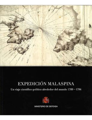 La Expedición de Malaspina: Una Viaje Científico-Exploratorio a Través del Pacífico y América del Sur durante la Ilustración Española